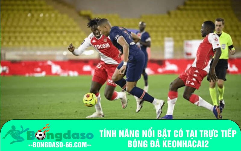 Tính năng nổi bật có tại Trực tiếp bóng đá Keonhacai2
