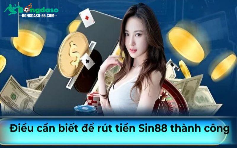 Những điều cần biết để rút tiền Sin88 thành công